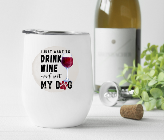 I Just Want to Drink Wine and Pet My Dog 12oz Wine Tumbler